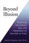 Beyond Illusion (Exploring Perception, Ego, and Meditation on the Path to Truth) by David R. Hawkins, MD/PHD, 9781401977108