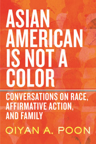 Asian American Is Not a Color (Conversations on Race, Affirmative Action, and Family) - 9780807016589 by OiYan A. Poon, 9780807016589