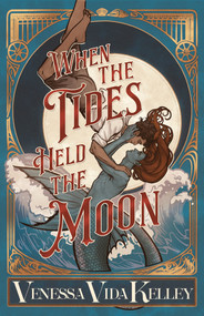 When the Tides Held the Moon by Venessa Vida Kelley, 9781645661535