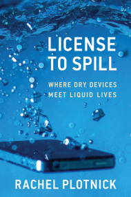 License to Spill (Where Dry Devices Meet Liquid Lives) by Rachel Plotnick, 9780262551588
