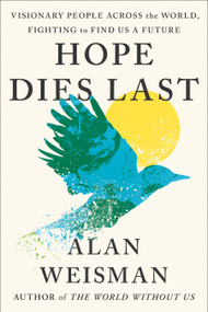 Hope Dies Last (Visionary People Across the World, Fighting to Find Us a Future) by Alan Weisman, 9781524746698