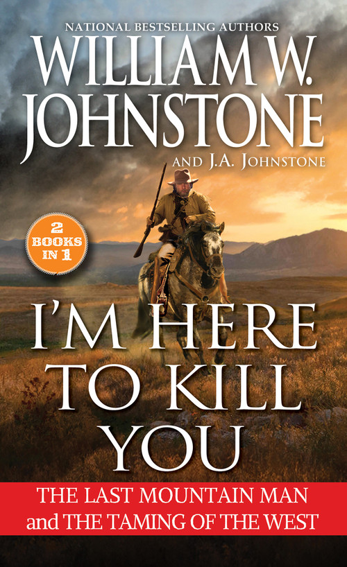I'm Here to Kill You (The Last Mountain Man and the Taming of the West) by William W. Johnstone, J.A. Johnstone, 9780786051083