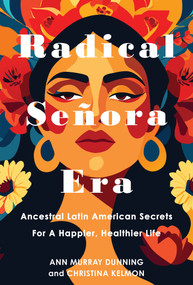 Radical Señora Era (Ancestral Latin American Secrets for a Happier, Healthier Life) by Christina Kelmon, Ann Murray Dunning, 9781496751317