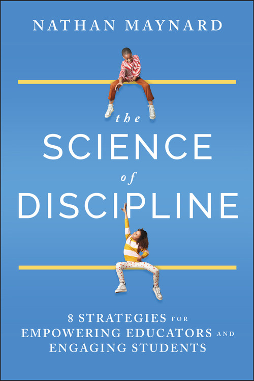 The Science of Discipline (8 Strategies for Empowering Educators and Engaging Students) by Nathan Maynard, 9781394253500