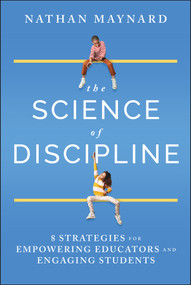 The Science of Discipline (8 Strategies for Empowering Educators and Engaging Students) by Nathan Maynard, 9781394253500