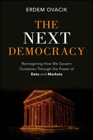 The Next Democracy (Reimagining How We Govern Ourselves Through the Power of Data and Markets) by Erdem Ovacik, 9781394315383