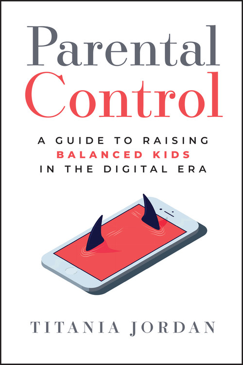 Parental Control (A Guide to Raising Balanced Kids in the Digital Era) by Titania Jordan, 9781394256556
