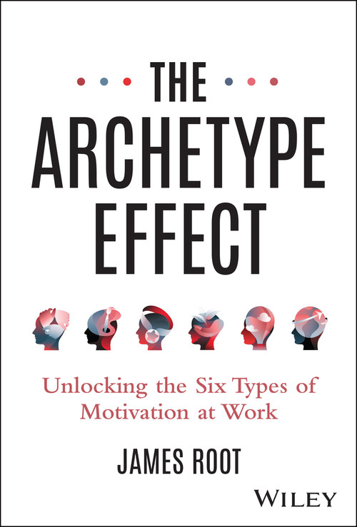 The Archetype Effect (Unlocking The Six Types of Motivation at Work) by James Root, 9781394295210