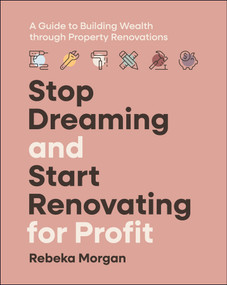 Stop Dreaming and Start Renovating for Profit (A Guide to Building Wealth through Property Renovations) by Rebeka Morgan, 9781394271290