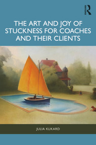 The Art and Joy of Stuckness for Coaches and their Clients by Julia Kukard, 9781032881171