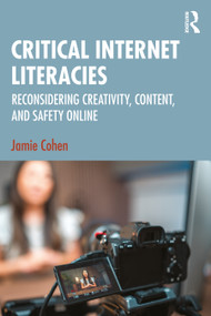 Critical Internet Literacies (Reconsidering Creativity, Content, and Safety Online) by Jamie Cohen, 9781032775142