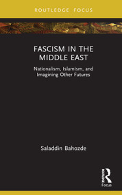 Fascism in the Middle East (Nationalism, Islamism, and Imagining Other Futures) by Saladdin Bahozde, 9781032398006