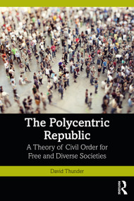 The Polycentric Republic (A Theory of Civil Order for Free and Diverse Societies) by David Thunder, 9781032888897