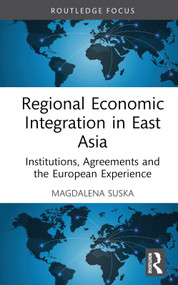 Regional Economic Integration in East Asia (Institutions, Agreements and the European Experience) by Magdalena Suska, 9781032897103