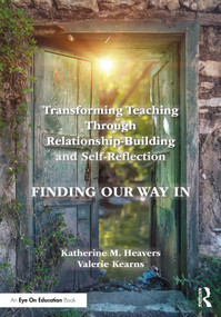 Transforming Teaching Through Relationship-Building and Self-Reflection (Finding Our Way In) by Katherine M. Heavers, Valerie Kearns, 9781032798103