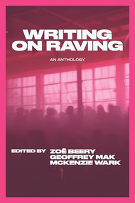 Writing on Raving by McKenzie Wark, Geoffrey Mak, Zoë Beery, 9781682196281