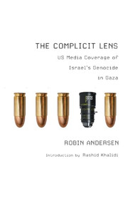 The Complicit Lens (US Media Coverage of Israel's Genocide in Gaza) by Robin Andersen, 9781682196267