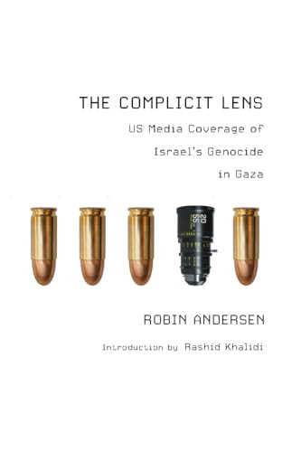 The Complicit Lens (US Media Coverage of Israel's Genocide in Gaza) by Robin Andersen, 9781682196267