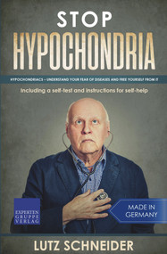 Stop Hypochondria: Hypochondriacs - Understand Your Fear of Diseases and Free Yourself From It by Lutz Schneider, 9783968970011