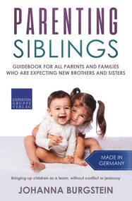 Parenting Siblings: Guidebook for all Parents and Families who are Expecting new Brothers and Sisters - Bringing up Children as a Team, Without Conflict.. by Johanna Burgstein, 9783968970059
