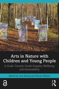 Arts in Nature with Children and Young People (A Guide Towards Health Equality, Wellbeing, and Sustainability) by Zoe Moula, Nicola Walshe, 9781032412795
