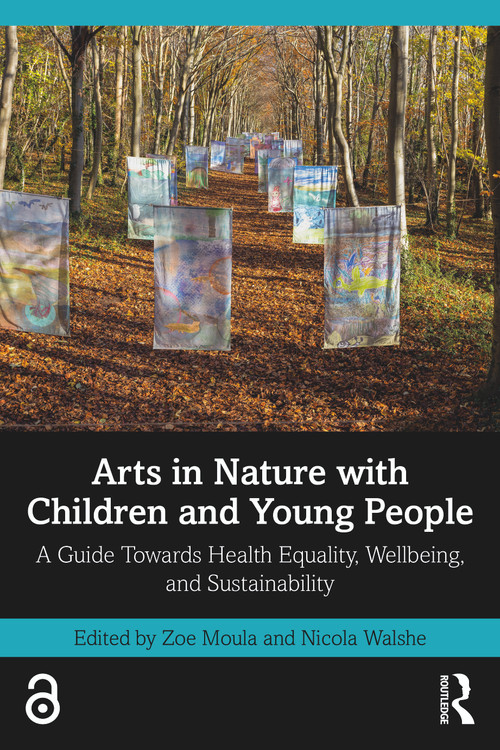 Arts in Nature with Children and Young People (A Guide Towards Health Equality, Wellbeing, and Sustainability) by Zoe Moula, Nicola Walshe, 9781032412795