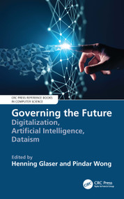 Governing the Future (Digitalization, Artificial Intelligence, Dataism) by Henning Glaser, Pindar Wong, 9781032116372