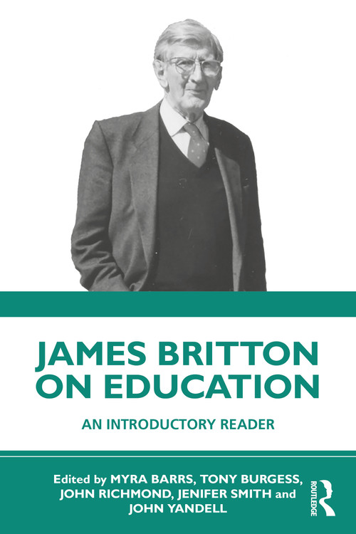 James Britton on Education (An Introductory Reader) by Myra Barrs, Tony Burgess, John Richmond, Jenifer Smith, John Yandell, 9781032874852