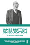 James Britton on Education (An Introductory Reader) by Myra Barrs, Tony Burgess, John Richmond, Jenifer Smith, John Yandell, 9781032874852