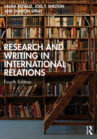 Research and Writing in International Relations by Laura Roselle, Joel T. Shelton, Sharon Spray, 9781032464145