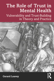 The Role of Trust in Mental Health (Vulnerability and Trust-Building in Theory and Practice) by Gerard Leavey, 9781032353876