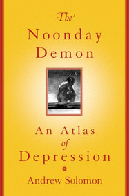 The Noonday Demon (An Atlas Of Depression) by Andrew Solomon, 9780684854663