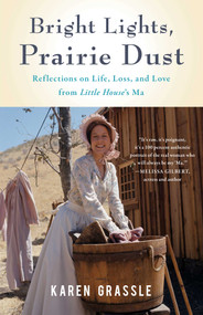 Bright Lights, Prairie Dust (Reflections on Life, Loss, and Love from Little House's Ma) by Karen Grassle, 9781647423131