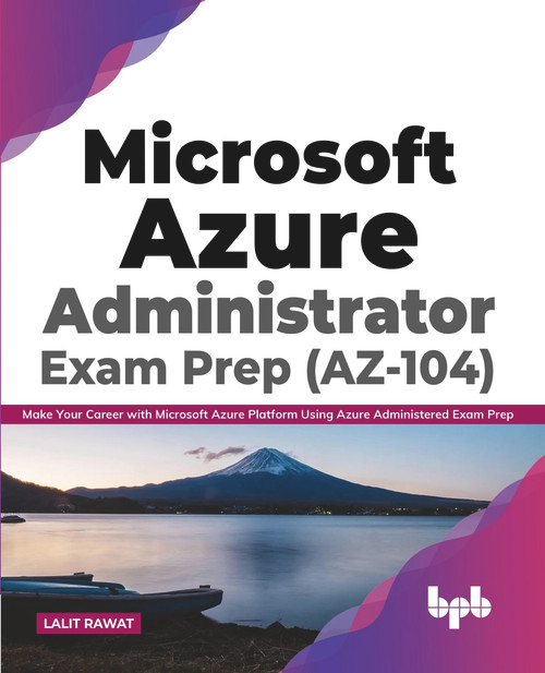 Microsoft Azure Administrator Exam Prep (AZ-104): Make Your Career with Microsoft Azure Platform Using Azure Administered Exam Prep (English Edition) by Lalit Rawat, 9789389898774