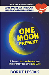 One Moon Present: A Radical Healing Formula to Transform Your Life in 28 Days - Love Yourself Through Hard Emotions and Hard Times by Borut Lesjak, 9789617100518