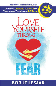 Love Yourself Through Fear: One Moon Present, A Radical Healing Formula to Transform Your Life in 28 Days by Borut Lesjak, 9789617100525