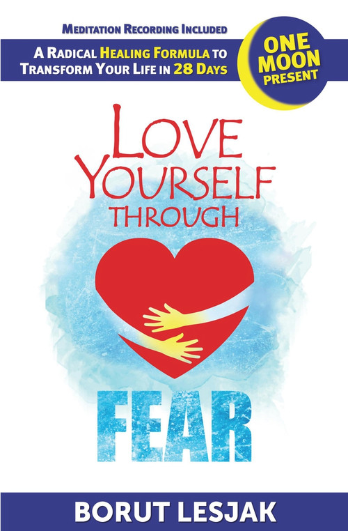 Love Yourself Through Fear: One Moon Present, A Radical Healing Formula to Transform Your Life in 28 Days by Borut Lesjak, 9789617100525