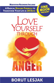 Love Yourself Through Anger: One Moon Present, A Radical Healing Formula to Transform Your Life in 28 Days by Borut Lesjak, 9789617100532