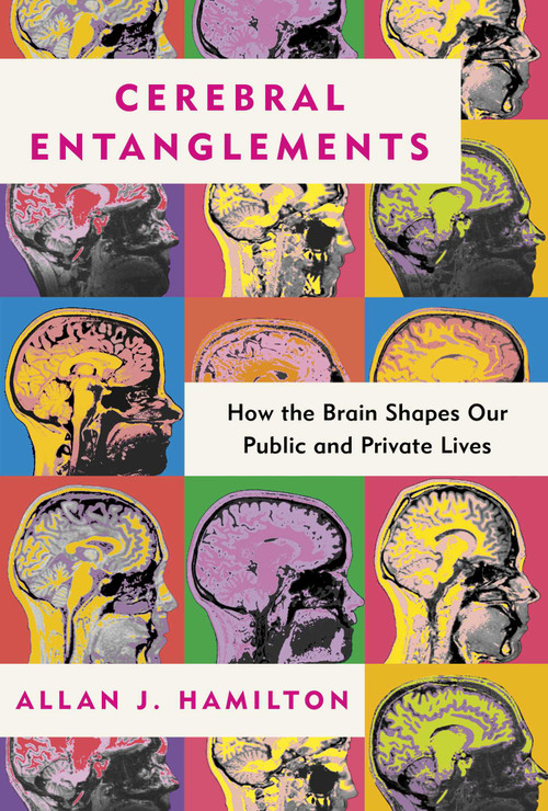 Cerebral Entanglements (How the Brain Shapes Our Public and Private Lives) by Allan J. Hamilton, 9798888459485