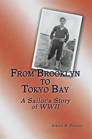 From Brooklyn to Tokyo Bay (A Sailor's Story of WWII) - 9781681622293 by Albert R. Pincus, 9781681622293