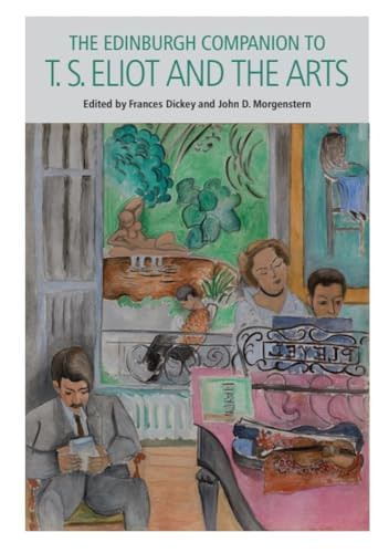 The Edinburgh Companion to T. S. Eliot and the Arts by Frances Dickey, John D. Morgenstern, 9781399544023
