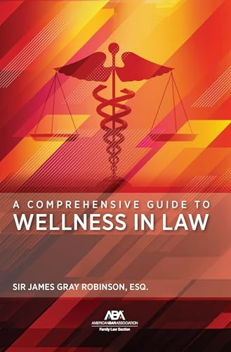 A Comprehensive Guide to Wellness in Law by Sir James Gray Robinson, Esq., 9781639055050