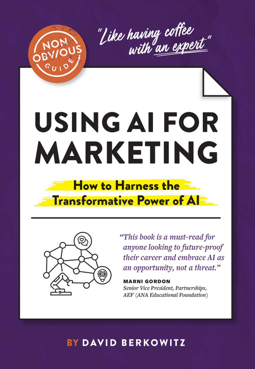 The Non-Obvious Guide to Using AI for Marketing (How to Harness the Transformative Power of AI) by David Berkowitz, 9781646871865