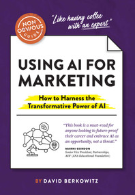 The Non-Obvious Guide to Using AI for Marketing (How to Harness the Transformative Power of AI) by David Berkowitz, 9781646871865
