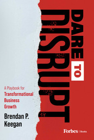 Dare to Disrupt (A Playbook for Transformational Business Growth) by Brendan P. Keegan, 9798887501666