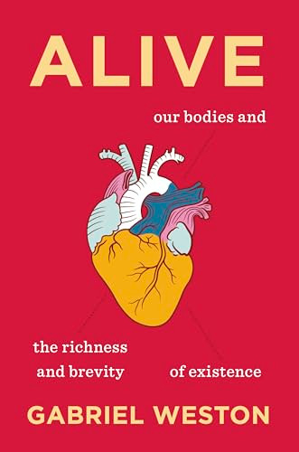 Alive (Our Bodies and the Richness and Brevity of Existence) by Gabriel Weston, 9781567928235