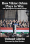 How Viktor Orbán Plays To Win (The Resurgence of Central Europe (Foreword by Rod Dreher)) by Thibaud Gibelin, 9781680533194
