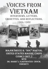 Voices From Vietnam (Interviews, Letters, Vignettes, and Reflections, 1964-1982) by Bruce H. “Doc” Norton, Harry J. Kantrovich, 9781680534344