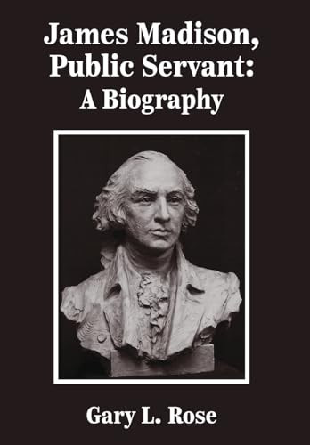 James Madison, Public Servant (A Biography) by Gary L. Rose, 9781680534252