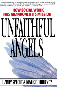Unfaithful Angels (How Social Work Has Abandoned its Mission) by Harry Specht, Mark E. Courtney, 9780028740867